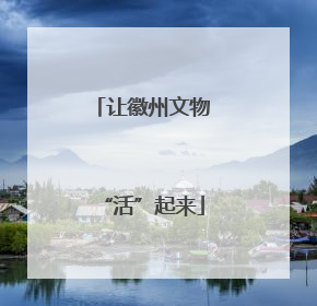 让徽州文物“活”起来